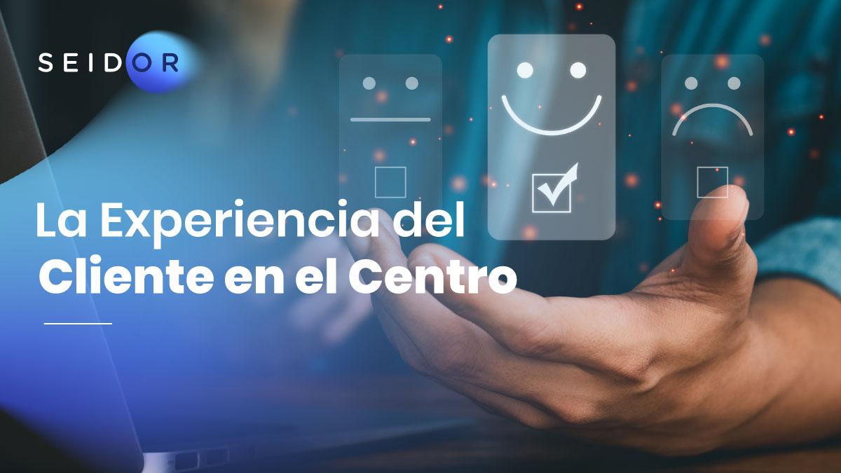 CX: LA EXPERIENCIA DEL CLIENTE EN EL CENTRO