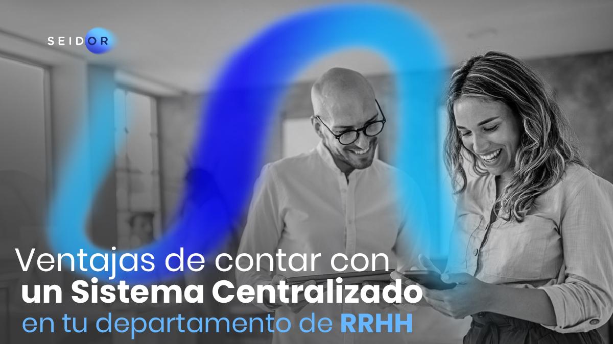 Ventajas de contar con un Sistema Centralizado en tu departamento de RRHH