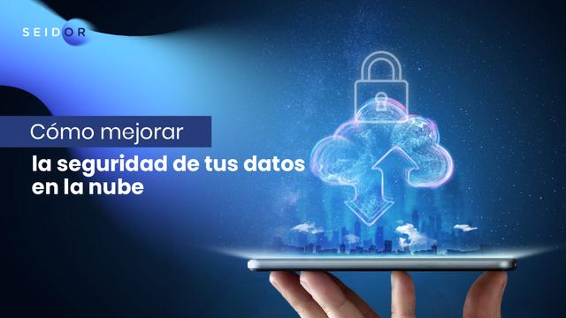 Cómo mejorar la seguridad de tus datos en la nube | SEIDOR