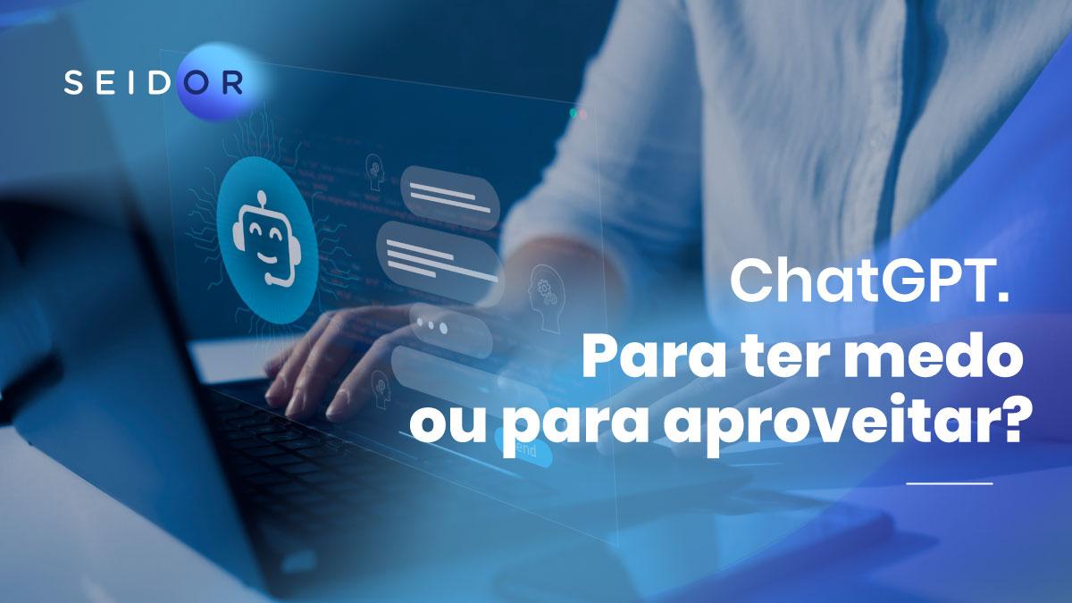 CHATGPT: PARA TER MEDO OU PARA APROVEITAR?