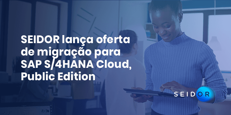 SEIDOR lança oferta de migração para SAP S/4HANA Cloud Public Edition