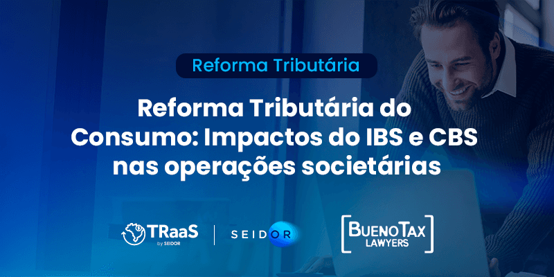 Reforma Tributária do Consumo: Impactos do IBS e CBS nas operações ...