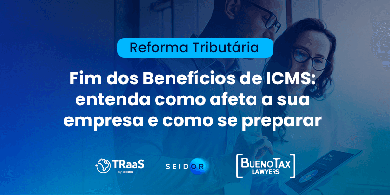 Reforma Tributária e o Fim dos Benefícios de ICMS: Entenda o que muda e ...